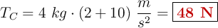 T_C = 4\ kg\cdot (2 + 10)\ \frac{m}{s^2} = \fbox{\color[RGB]{192,0,0}{\bf 48\ N}}