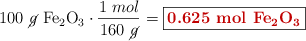 100\ \cancel{g}\ \ce{Fe2O3}\cdot \frac{1\ mol}{160\ \cancel{g}} = \fbox{\color[RGB]{192,0,0}{\bf 0.625\ mol\ \ce{Fe2O3}}}