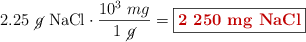 2.25\ \cancel{g}\ \ce{NaCl}\cdot \frac{10^3\ mg}{1\ \cancel{g}} = \fbox{\color[RGB]{192,0,0}{\textbf{2\ 250\ mg\ \ce{NaCl}}}}