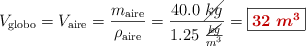 V_{\text{globo}} = V_{\text{aire}} = \frac{m_{\text{aire}}}{\rho_{\text{aire}}} = \frac{40.0\ \cancel{kg}}{1.25\ \frac{\cancel{kg}}{m^3}} = \fbox{\color[RGB]{192,0,0}{\bm{32\ m^3}}}