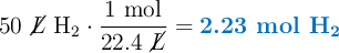50\ \cancel{L}\ \ce{H2}\cdot \frac{1\ \text{mol}}{22.4\ \cancel{L}} = \color[RGB]{0,112,192}{\textbf{2.23 mol \ce{H2}}}