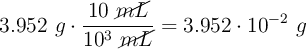 3.952\ g\cdot \frac{10\ \cancel{mL}}{10^3\ \cancel{mL}} = 3.952 \cdot 10^{-2}\ g