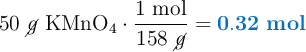 50\ \cancel{g}\ \ce{KMnO4}\cdot \frac{1\ \text{mol}}{158\ \cancel{g}} = \color[RGB]{0,112,192}{\bf 0.32\ mol}