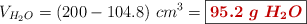V_{H_2O} = (200 - 104.8)\ cm^3 = \fbox{\color[RGB]{192,0,0}{\bm{95.2\ g\ H_2O}}}
