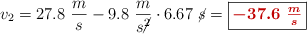 v_2 = 27.8\ \frac{m}{s} - 9.8\ \frac{m}{s\cancel{^2}}\cdot 6.67\ \cancel{s} = \fbox{\color[RGB]{192,0,0}{\bm{-37.6\ \frac{m}{s}}}}