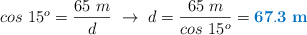 cos\ 15^o = \frac{65\ m}{d}\ \to\ d = \frac{65\ m}{cos\ 15^o} = \color[RGB]{0,112,192}{\bf 67.3\ m}