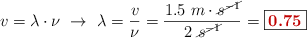 v = \lambda\cdot \nu\ \to\ \lambda = \frac{v}{\nu} = \frac{1.5\ m\cdot \cancel{s^{-1}}}{2\ \cancel{s^{-1}}} = \fbox{\color[RGB]{192,0,0}{\bf 0.75\m}}