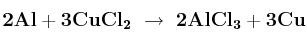 \bf{2Al + 3CuCl_2\ \to\ 2AlCl_3 + 3Cu}