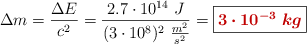 \Delta m = \frac{\Delta E}{c^2} = \frac{2.7\cdot 10^{14}\ J}{(3\cdot 10^8)^2\ \frac{m^2}{s^2}} = \fbox{\color[RGB]{192,0,0}{\bm{3\cdot 10^{-3}\ kg}}}