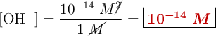 [\ce{OH-}] = \frac{10^{-14}\ M\cancel{^2}}{1\ \cancel{M}} = \fbox{\color[RGB]{192,0,0}{\bm{10^{-14}\ M}}}