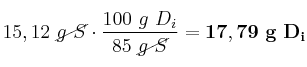 15,12\ \cancel{g\ S}\cdot \frac{100\ g\ D_i}{85\ \cancel{g\ S}} = \bf 17,79\ g\ D_i