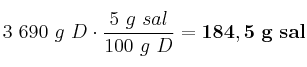 3\ 690\ g\ D\cdot \frac{5\ g\ sal}{100\ g\ D} = \bf 184,5\ g\ sal