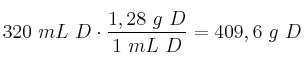 320\ mL\ D\cdot \frac{1,28\ g\ D}{1\ mL\ D} = 409,6\ g\ D