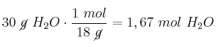 30\ \cancel{g}\ H_2O\cdot \frac{1\ mol}{18\ \cancel{g}} = 1,67\ mol\ H_2O