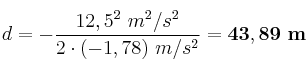d = -\frac{12,5^2\ m^2/s^2}{2\cdot (-1,78)\ m/s^2} = \bf 43,89\ m