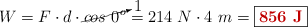 W = F\cdot d\cdot \cancelto{1}{cos\ 0^o} = 214\ N\cdot 4\ m = \fbox{\color[RGB]{192,0,0}{\bf 856\ J}}