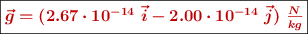 \fbox{\color[RGB]{192,0,0}{\bm{\vec{g} = (2.67\cdot 10^{-14}\ \vec{i} - 2.00\cdot 10^{-14}\ \vec{j})\ \frac{N}{kg}}}}
