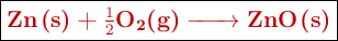\fbox{\color[RGB]{192,0,0}{\textbf{\ce{Zn(s) + \textstyle{1\over 2}O2(g) -> ZnO(s)}}}}