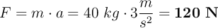 F = m\cdot a = 40\ kg\cdot 3\frac{m}{s^2} = \bf 120\ N