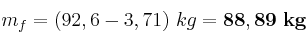 m_f = (92,6 - 3,71)\ kg = \bf 88,89\ kg