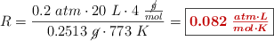 R = \frac{0.2\ atm\cdot 20\ L\cdot 4\ \frac{\cancel{g}}{mol}}{0.2513\ \cancel{g}\cdot 773\ K} = \fbox{\color[RGB]{192,0,0}{\bm{0.082\ \frac{atm\cdot L}{mol\cdot K}}}}