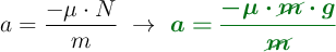 a = \frac{- \mu\cdot N}{m}\ \to\ \color[RGB]{2,112,20}{\bm{a = \frac{- \mu\cdot \cancel{m}\cdot g}{\cancel{m}}}}