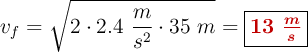 v_f = \sqrt{2\cdot 2.4\ \frac{m}{s^2}\cdot 35\ m} = \fbox{\color[RGB]{192,0,0}{\bm{13\ \frac{m}{s}}}}