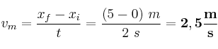 v_m = \frac{x_f - x_i}{t} = \frac{(5 - 0)\ m}{2\ s} = \bf 2,5\frac{m}{s}