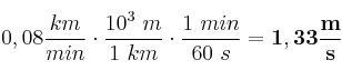 0,08\frac{km}{min}\cdot \frac{10^3\ m}{1\ km}\cdot \frac{1\ min}{60\ s} = \bf 1,33\frac{m}{s}