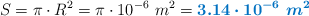 S = \pi \cdot R^2 = \pi \cdot 10^{-6}\ m^2 =  \color[RGB]{0,112,192}{\bm{3.14\cdot 10^{-6}\ m^2}}