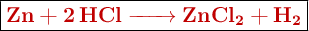 \fbox{\color[RGB]{192,0,0}{\bf{\ce{Zn + 2HCl -> ZnCl2 + H2}}}}