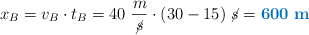 x_B = v_B\cdot t_B = 40\ \frac{m}{\cancel{s}}\cdot (30 - 15)\ \cancel{s} = \color[RGB]{0,112,192}{\bf 600\ m}