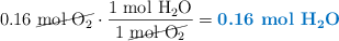 0.16\ \cancel{\ce{mol\ O2}}\cdot \frac{1\ \ce{mol\ H2O}}{1\ \cancel{\ce{mol\ O2}}} = \color[RGB]{0,112,192}{\textbf{0.16\ \ce{mol\ H2O}}}