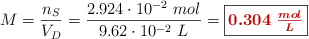 M = \frac{n_S}{V_D} = \frac{2.924\cdot 10^{-2}\ mol}{9.62\cdot 10^{-2}\ L} = \fbox{\color[RGB]{192,0,0}{\bm{0.304\ \frac{mol}{L}}}}