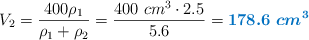 V_2 = \frac{400\rho_1}{\rho_1 + \rho_2} = \frac{400\ cm^3\cdot 2.5}{5.6} = \color[RGB]{0,112,192}{\bm{178.6\ cm^3}}