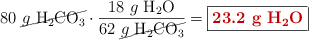 80\ \cancel{g\ \ce{H2CO3}}\cdot \frac{18\ g\ \ce{H2O}}{62\ \cancel{g\ \ce{H2CO3}}} = \fbox{\color[RGB]{192,0,0}{\bf 23.2\ g\ \ce{H2O}}}}