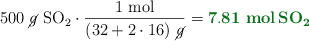 500\ \cancel{g}\ \ce{SO2}\cdot \frac{1\ \text{mol}}{(32 + 2\cdot 16)\ \cancel{g}} = \color[RGB]{2,112,20}{\bf 7.81\ \textbf{\ce{mol SO2}}}