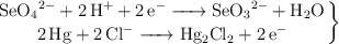 \left \ce{SeO4^{2-} + 2H^+ + 2e^- -> SeO3^{2-} + H2O} \atop \ce{2Hg + 2Cl^- -> Hg2Cl2 + 2e^-} \right \}
