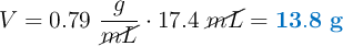 V = 0.79\ \frac{g}{\cancel{mL}}\cdot 17.4\ \cancel{mL} = \color[RGB]{0,112,192}{\bf{13.8\ g}}}