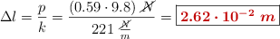 \Delta l = \frac{p}{k} = \frac{(0.59\cdot 9.8)\ \cancel{N}}{221\ \frac{\cancel{N}}{m}} = \fbox{\color[RGB]{192,0,0}{\bm{2.62\cdot 10^{-2}\ m}}}