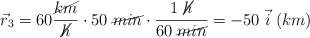 \vec r_3 = 60\frac{\cancel{km}}{\cancel{h}}\cdot 50\ \cancel{min}\cdot \frac{1\ \cancel{h}}{60\ \cancel{min}}  = - 50\ \vec i\ (km)