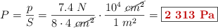 P = \frac{p}{S} = \frac{7.4\ N}{8\cdot 4\ \cancel{cm^2}}\cdot \frac{10^4\ \cancel{cm^2}}{1\ m^2} = \fbox{\color[RGB]{192,0,0}{\bf 2\ 313\ Pa}}