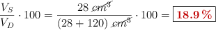 \frac{V_S}{V_D}\cdot 100 = \frac{28\ \cancel{cm^3}}{(28 + 120)\ \cancel{cm^3}}\cdot 100 = \fbox{\color[RGB]{192,0,0}{\bf 18.9\%}}