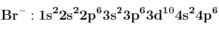 \bf Br^-: 1s^22s^22p^63s^23p^63d^{10}4s^24p^6
