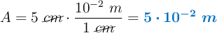 A = 5\ \cancel{cm}\cdot \frac{10^{-2}\ m}{1\ \cancel{cm}}  = \color[RGB]{0,112,192}{\bm{5\cdot 10^{-2}\ m}}