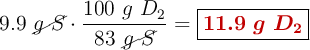 9.9\ \cancel{g\ S}\cdot \frac{100\ g\ D_2}{83\ \cancel{g\ S}} = \fbox{\color[RGB]{192,0,0}{\bm{11.9\ g\ D_2}}}