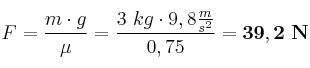 F = \frac{m\cdot g}{\mu} = \frac{3\ kg\cdot 9,8\frac{m}{s^2}}{0,75} = \bf 39,2\ N