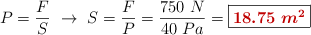 P = \frac{F}{S}\ \to\ S = \frac{F}{P} = \frac{750\ N}{40\ Pa} = \fbox{\color[RGB]{192,0,0}{\bm{18.75\ m^2}}}