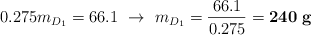 0.275m_{D_1} = 66.1\ \to\ m_{D_1} = \frac{66.1}{0.275} = \bf 240\ g