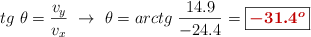tg\ \theta = \frac{v_y}{v_x}\ \to\ \theta = arctg\ \frac{14.9}{-24.4} = \fbox{\color[RGB]{192,0,0}{\bm{-31.4^o}}}